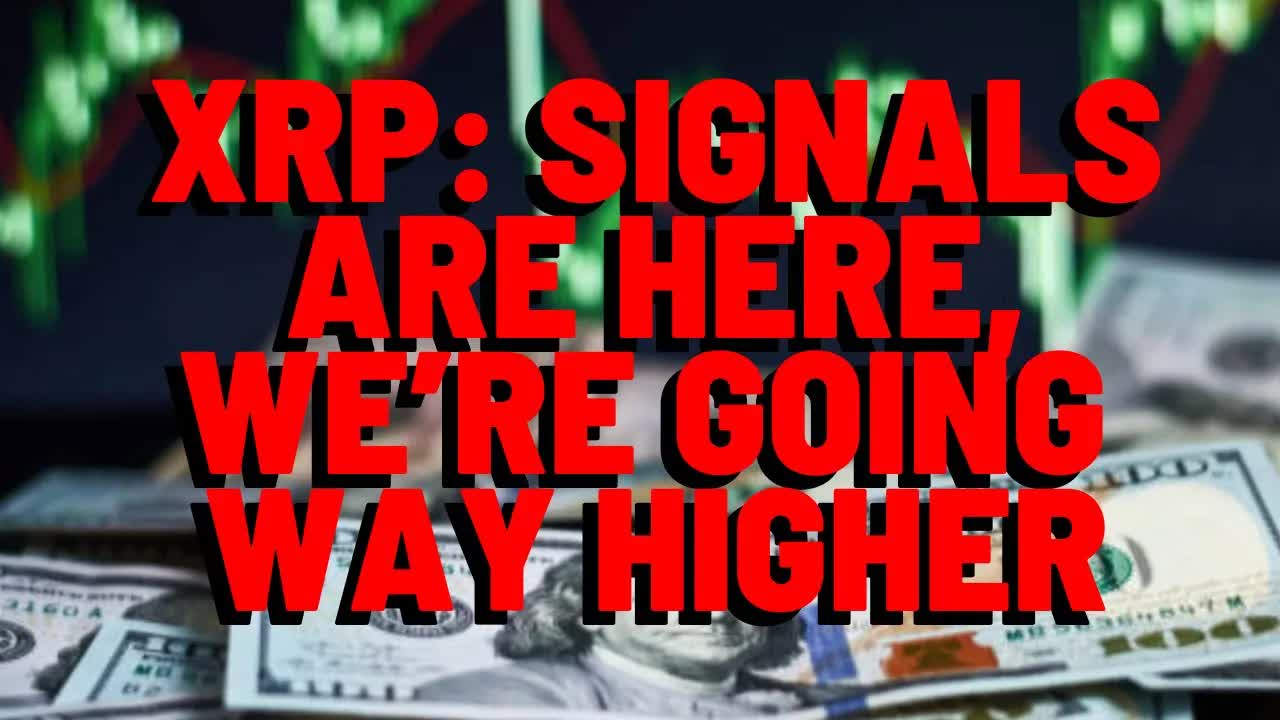 XRP: The Signals Are Here, WE'RE GOING WAY HIGHER