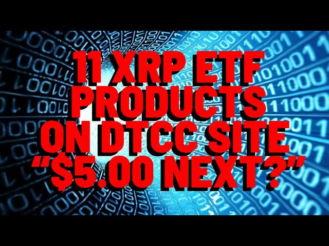 11 XRP ETF Products OFFICIALLY LISTED ON DTCC Website, "$5.00 NEXT?" - CoinTelegraph Report
