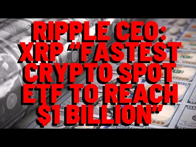 Ripple CEO: XRP "FASTEST CRYPTO SPOT ETF TO REACH $1 BILLION IN AUM"