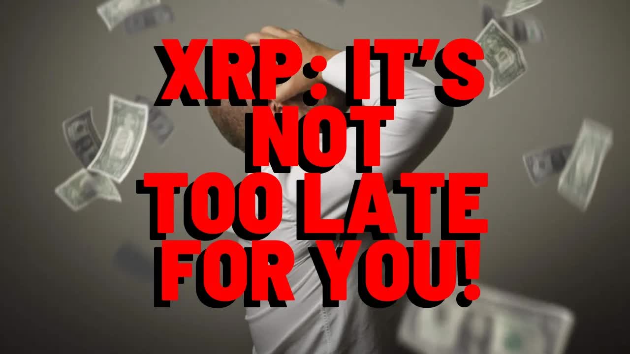 XRP: It's NOT TOO LATE For You!