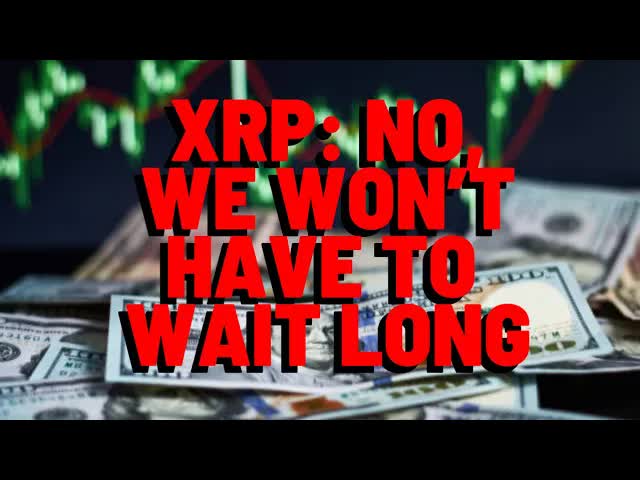 XRP: NO, We WON'T Have To Wait Long AT ALL
